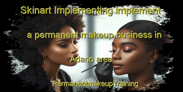 Skinart Implementing implement a permanent makeup business in Adano area | #PermanentmakeupTraining #PermanentmakeupClasses #SkinartTraining-Japan