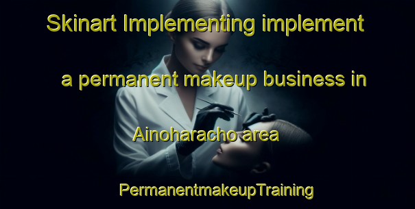 Skinart Implementing implement a permanent makeup business in Ainoharacho area | #PermanentmakeupTraining #PermanentmakeupClasses #SkinartTraining-Japan