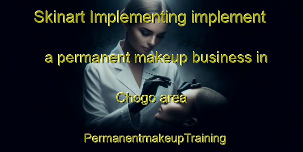 Skinart Implementing implement a permanent makeup business in Chogo area | PermanentmakeupTraining | PermanentmakeupClasses | SkinartTraining-Japan