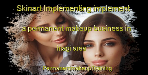 Skinart Implementing implement a permanent makeup business in Inagi area | #PermanentmakeupTraining #PermanentmakeupClasses #SkinartTraining-Japan