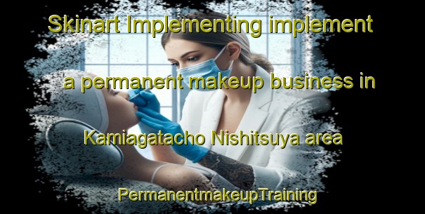 Skinart Implementing implement a permanent makeup business in Kamiagatacho Nishitsuya area | PermanentmakeupTraining | PermanentmakeupClasses | SkinartTraining-Japan