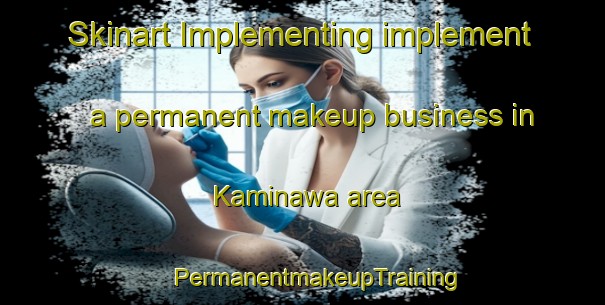 Skinart Implementing implement a permanent makeup business in Kaminawa area | #PermanentmakeupTraining #PermanentmakeupClasses #SkinartTraining-Japan