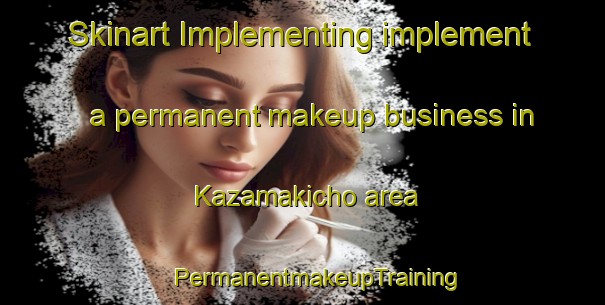 Skinart Implementing implement a permanent makeup business in Kazamakicho area | #PermanentmakeupTraining #PermanentmakeupClasses #SkinartTraining-Japan