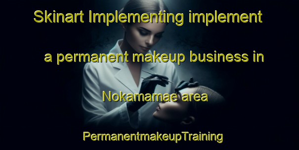 Skinart Implementing implement a permanent makeup business in Nokamamae area | PermanentmakeupTraining | PermanentmakeupClasses | SkinartTraining-Japan