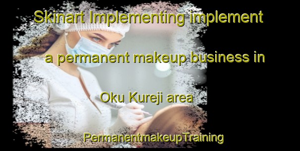 Skinart Implementing implement a permanent makeup business in Oku Kureji area | PermanentmakeupTraining | PermanentmakeupClasses | SkinartTraining-Japan