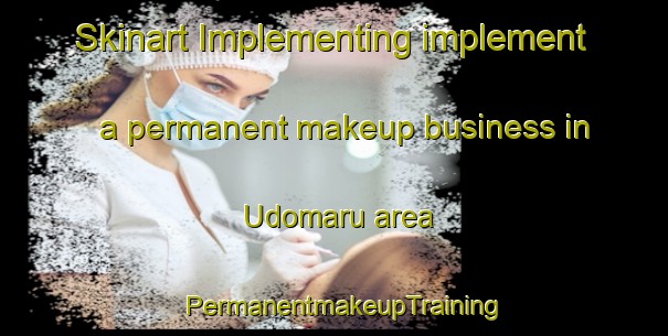 Skinart Implementing implement a permanent makeup business in Udomaru area | PermanentmakeupTraining | PermanentmakeupClasses | SkinartTraining-Japan