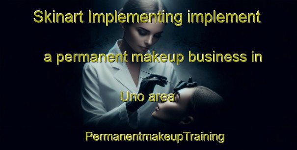 Skinart Implementing implement a permanent makeup business in Uno area | #PermanentmakeupTraining #PermanentmakeupClasses #SkinartTraining-Japan