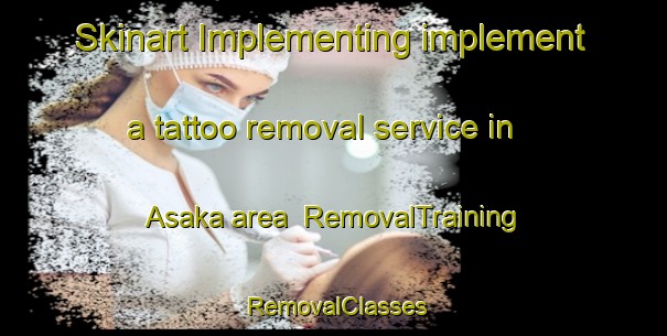 Skinart Implementing implement a tattoo removal service in Asaka area | RemovalTraining | RemovalClasses | SkinartTraining-Japan