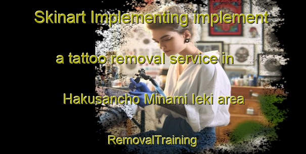 Skinart Implementing implement a tattoo removal service in Hakusancho Minami Ieki area | RemovalTraining | RemovalClasses | SkinartTraining-Japan