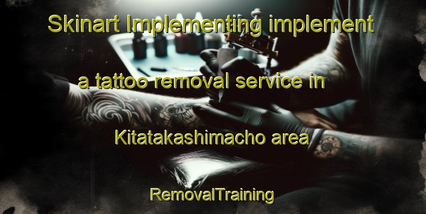 Skinart Implementing implement a tattoo removal service in Kitatakashimacho area | RemovalTraining | RemovalClasses | SkinartTraining-Japan