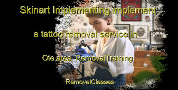 Skinart Implementing implement a tattoo removal service in Ote area | RemovalTraining | RemovalClasses | SkinartTraining-Japan