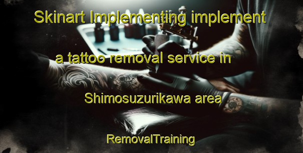 Skinart Implementing implement a tattoo removal service in Shimosuzurikawa area | RemovalTraining | RemovalClasses | SkinartTraining-Japan