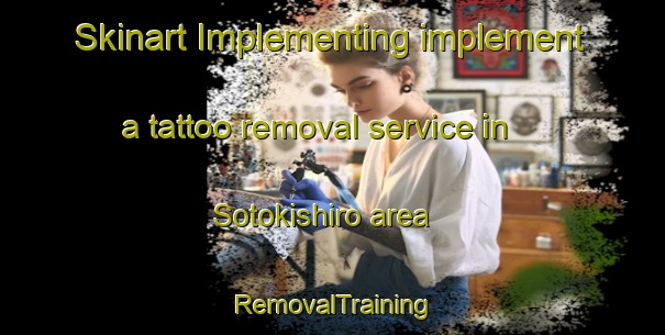 Skinart Implementing implement a tattoo removal service in Sotokishiro area | RemovalTraining | RemovalClasses | SkinartTraining-Japan