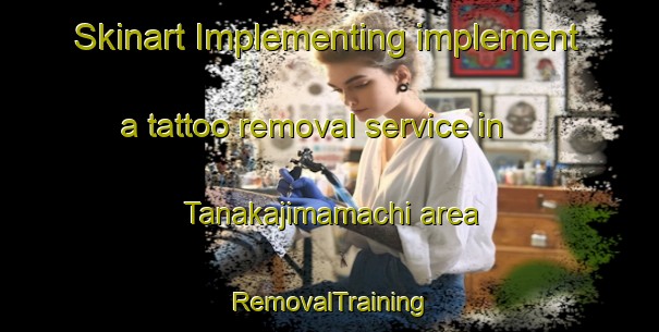 Skinart Implementing implement a tattoo removal service in Tanakajimamachi area | RemovalTraining | RemovalClasses | SkinartTraining-Japan