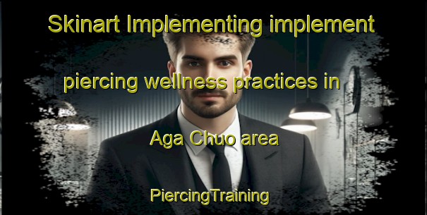 Skinart Implementing implement piercing wellness practices in Aga Chuo area | #PiercingTraining #PiercingClasses #SkinartTraining-Japan