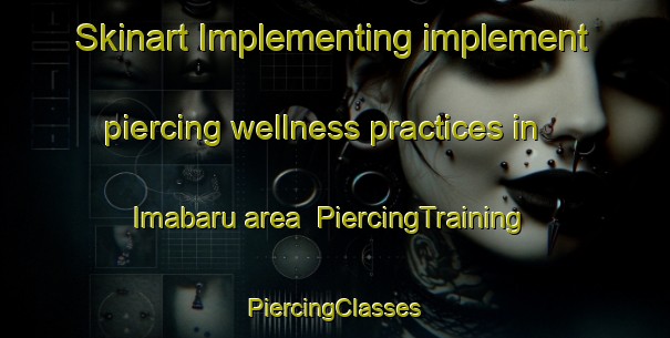 Skinart Implementing implement piercing wellness practices in Imabaru area | #PiercingTraining #PiercingClasses #SkinartTraining-Japan