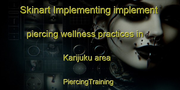 Skinart Implementing implement piercing wellness practices in Karijuku area | #PiercingTraining #PiercingClasses #SkinartTraining-Japan