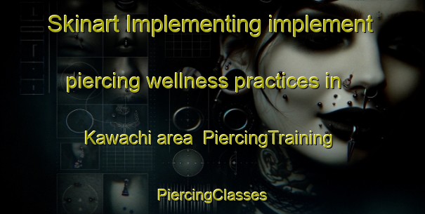 Skinart Implementing implement piercing wellness practices in Kawachi area | #PiercingTraining #PiercingClasses #SkinartTraining-Japan