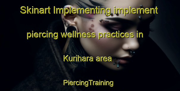 Skinart Implementing implement piercing wellness practices in Kurihara area | #PiercingTraining #PiercingClasses #SkinartTraining-Japan