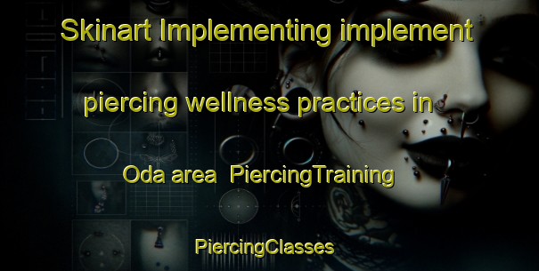 Skinart Implementing implement piercing wellness practices in Oda area | PiercingTraining | PiercingClasses | SkinartTraining-Japan