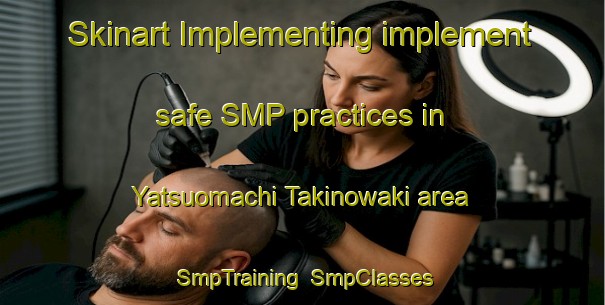 Skinart Implementing implement safe SMP practices in Yatsuomachi Takinowaki area | SmpTraining | SmpClasses | SkinartTraining-Japan