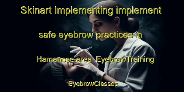 Skinart Implementing implement safe eyebrow practices in Hamanose area | EyebrowTraining | EyebrowClasses | SkinartTraining-Japan