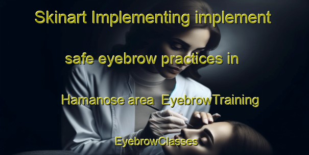 Skinart Implementing implement safe eyebrow practices in Hamanose area | EyebrowTraining | EyebrowClasses | SkinartTraining-Japan