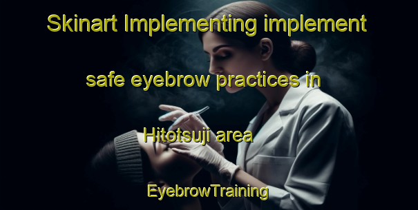 Skinart Implementing implement safe eyebrow practices in Hitotsuji area | EyebrowTraining | EyebrowClasses | SkinartTraining-Japan