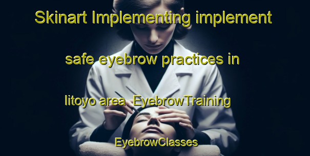 Skinart Implementing implement safe eyebrow practices in Iitoyo area | EyebrowTraining | EyebrowClasses | SkinartTraining-Japan