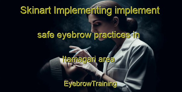 Skinart Implementing implement safe eyebrow practices in Itamagari area | EyebrowTraining | EyebrowClasses | SkinartTraining-Japan