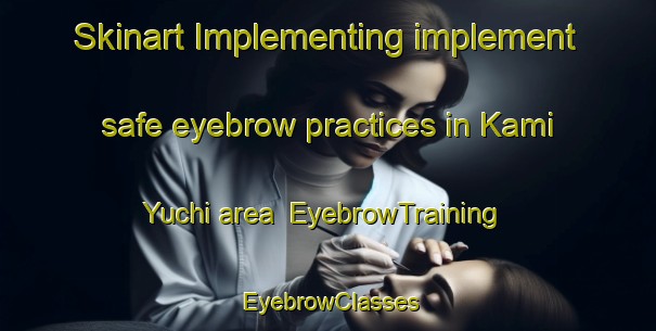 Skinart Implementing implement safe eyebrow practices in Kami Yuchi area | EyebrowTraining | EyebrowClasses | SkinartTraining-Japan