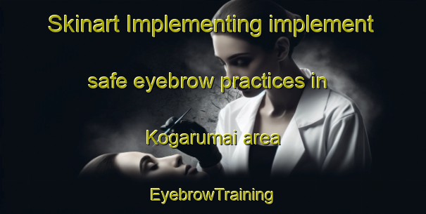 Skinart Implementing implement safe eyebrow practices in Kogarumai area | EyebrowTraining | EyebrowClasses | SkinartTraining-Japan