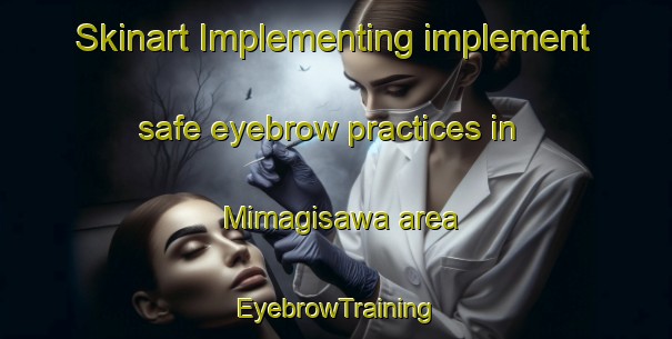 Skinart Implementing implement safe eyebrow practices in Mimagisawa area | EyebrowTraining | EyebrowClasses | SkinartTraining-Japan