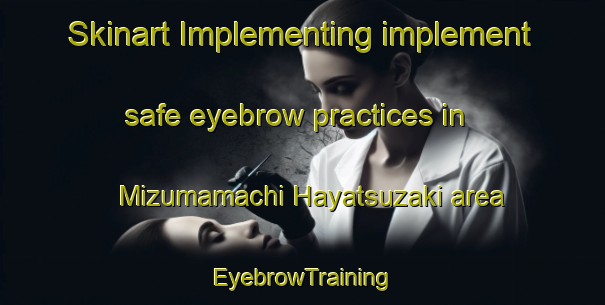 Skinart Implementing implement safe eyebrow practices in Mizumamachi Hayatsuzaki area | EyebrowTraining | EyebrowClasses | SkinartTraining-Japan