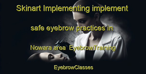 Skinart Implementing implement safe eyebrow practices in Nowara area | EyebrowTraining | EyebrowClasses | SkinartTraining-Japan