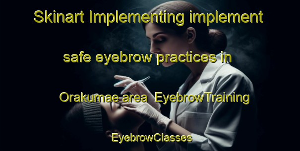 Skinart Implementing implement safe eyebrow practices in Orakumae area | EyebrowTraining | EyebrowClasses | SkinartTraining-Japan