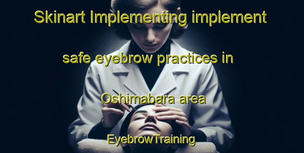 Skinart Implementing implement safe eyebrow practices in Oshimabara area | EyebrowTraining | EyebrowClasses | SkinartTraining-Japan