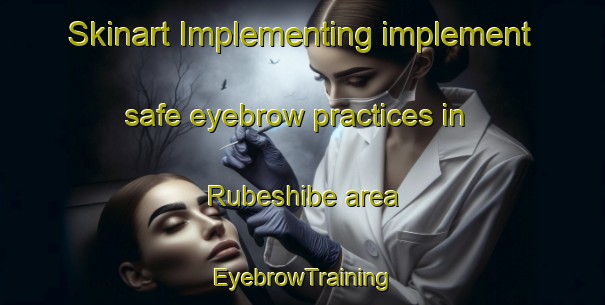 Skinart Implementing implement safe eyebrow practices in Rubeshibe area | EyebrowTraining | EyebrowClasses | SkinartTraining-Japan
