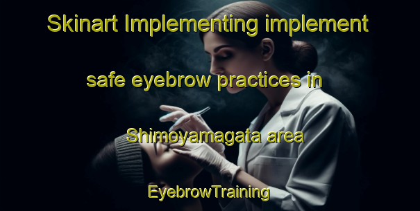 Skinart Implementing implement safe eyebrow practices in Shimoyamagata area | EyebrowTraining | EyebrowClasses | SkinartTraining-Japan