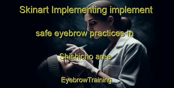 Skinart Implementing implement safe eyebrow practices in Shishicho area | EyebrowTraining | EyebrowClasses | SkinartTraining-Japan