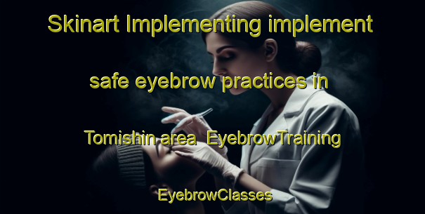 Skinart Implementing implement safe eyebrow practices in Tomishin area | EyebrowTraining | EyebrowClasses | SkinartTraining-Japan