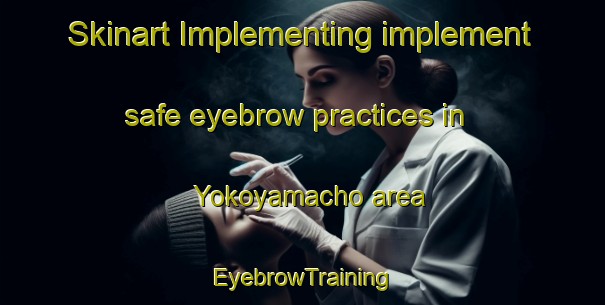 Skinart Implementing implement safe eyebrow practices in Yokoyamacho area | EyebrowTraining | EyebrowClasses | SkinartTraining-Japan