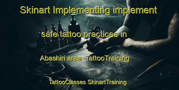 Skinart Implementing implement safe tattoo practices in Abashiri area | #TattooTraining #TattooClasses #SkinartTraining-Japan