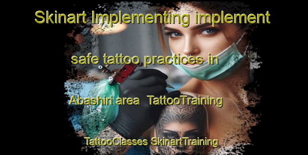 Skinart Implementing implement safe tattoo practices in Abashiri area | #TattooTraining #TattooClasses #SkinartTraining-Japan