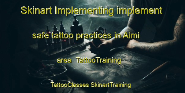 Skinart Implementing implement safe tattoo practices in Aimi area | #TattooTraining #TattooClasses #SkinartTraining-Japan