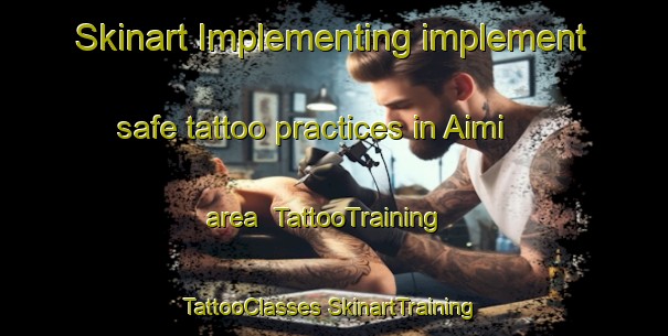 Skinart Implementing implement safe tattoo practices in Aimi area | #TattooTraining #TattooClasses #SkinartTraining-Japan