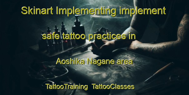 Skinart Implementing implement safe tattoo practices in Aoshika Nagane area | TattooTraining | TattooClasses | SkinartTraining-Japan