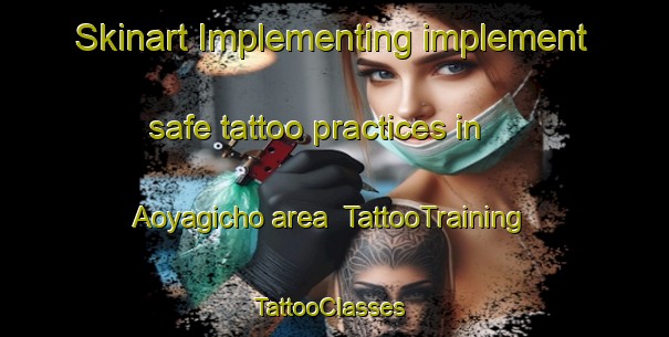 Skinart Implementing implement safe tattoo practices in Aoyagicho area | TattooTraining | TattooClasses | SkinartTraining-Japan