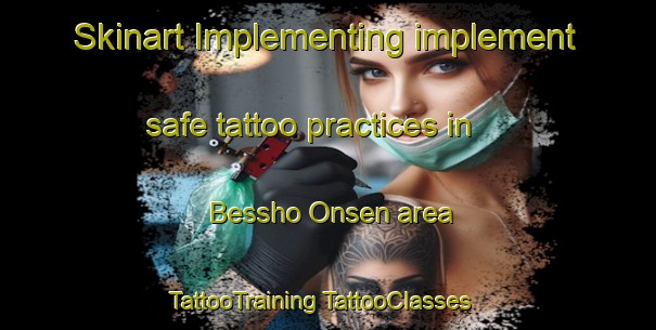 Skinart Implementing implement safe tattoo practices in Bessho Onsen area | #TattooTraining #TattooClasses #SkinartTraining-Japan