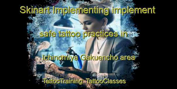 Skinart Implementing implement safe tattoo practices in Ichinomiya Gakuencho area | TattooTraining | TattooClasses | SkinartTraining-Japan